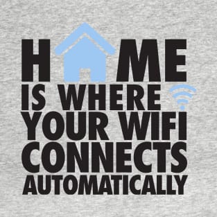 Home is where your wifi connects automatically T-Shirt
